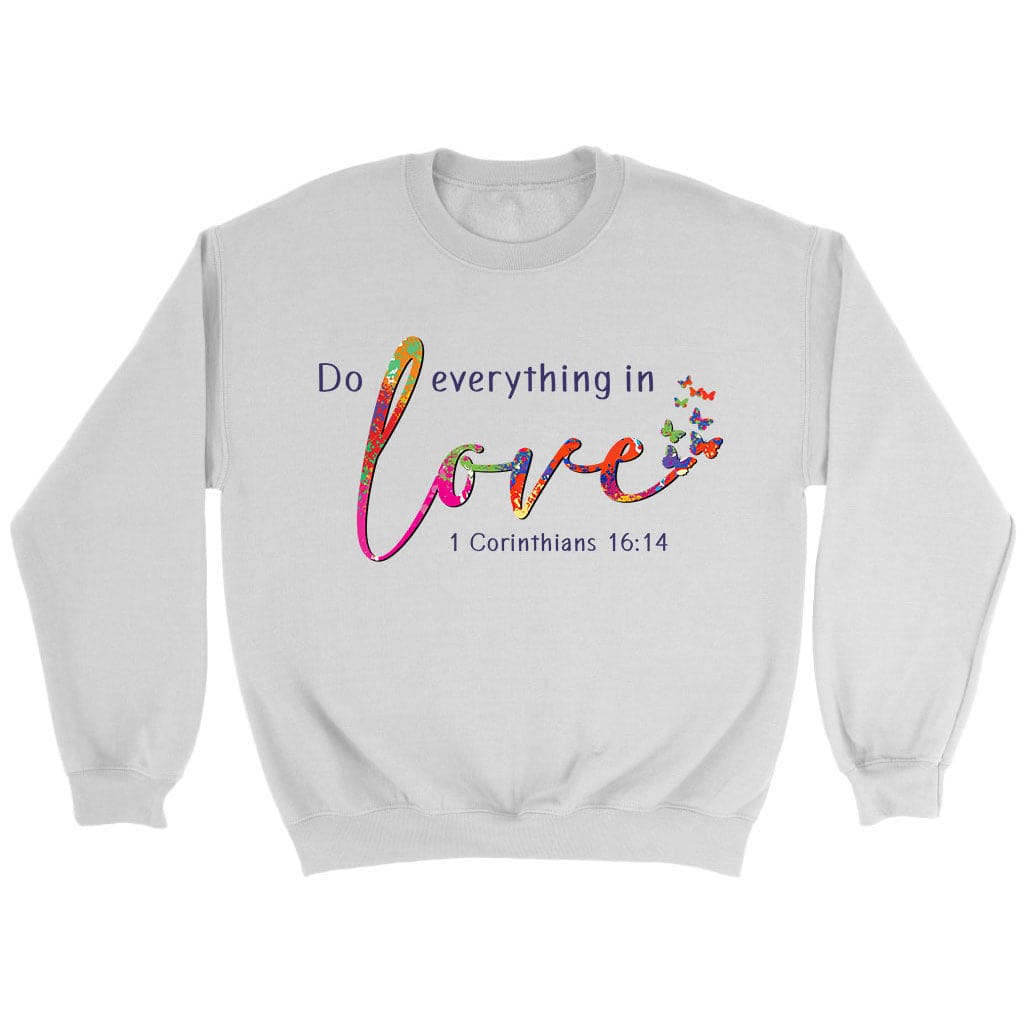 1 Corinthians 16:14 Niv Do Everything In Love Sweatshirt