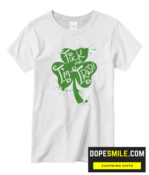 fuck me im irish st patricks day cool  t-shirt