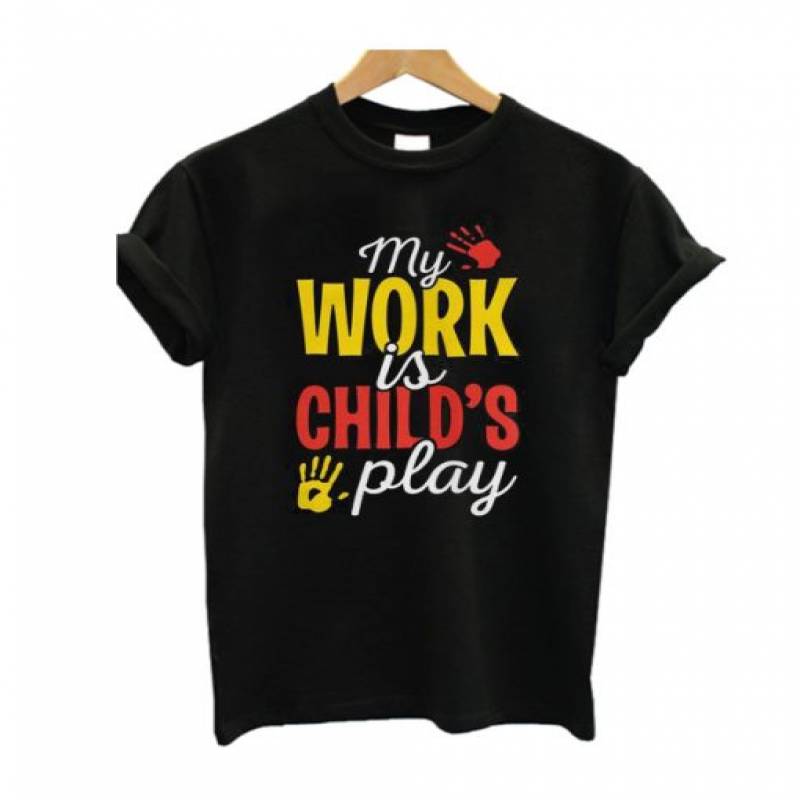 My Work Is Childs play T SHirt