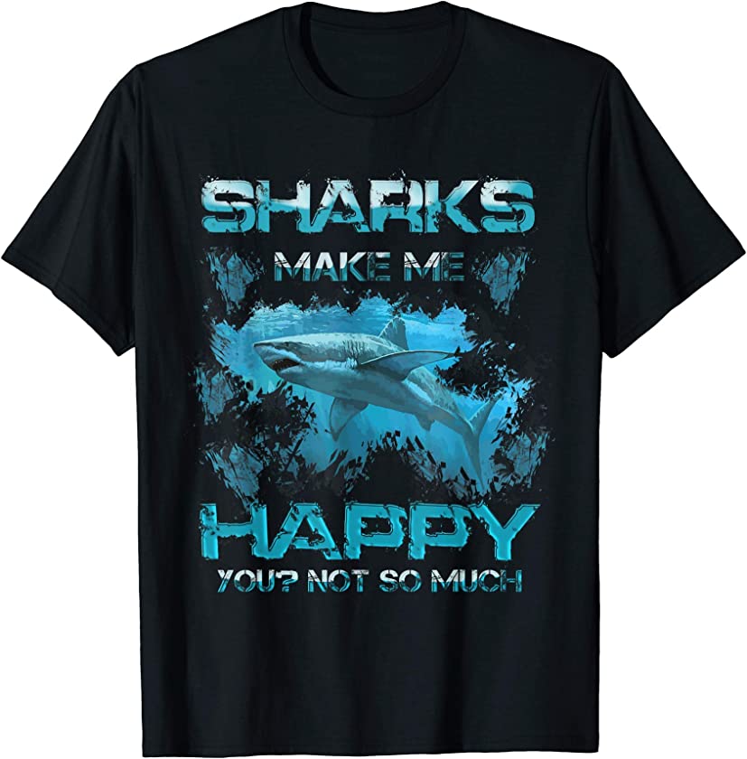 Shark T-shirt – Sharks make me happy you? not so much T-Shirt