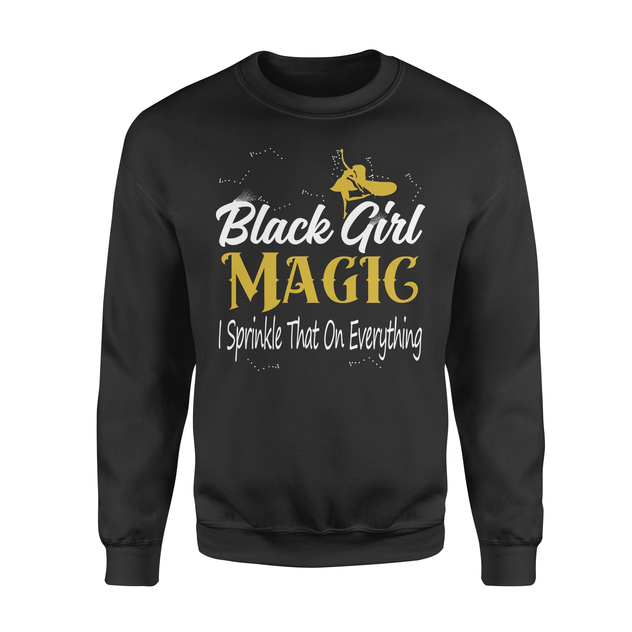 Black Girl Magic I Sprinkle That On Everything – Standard Crew Neck Sweatshirt