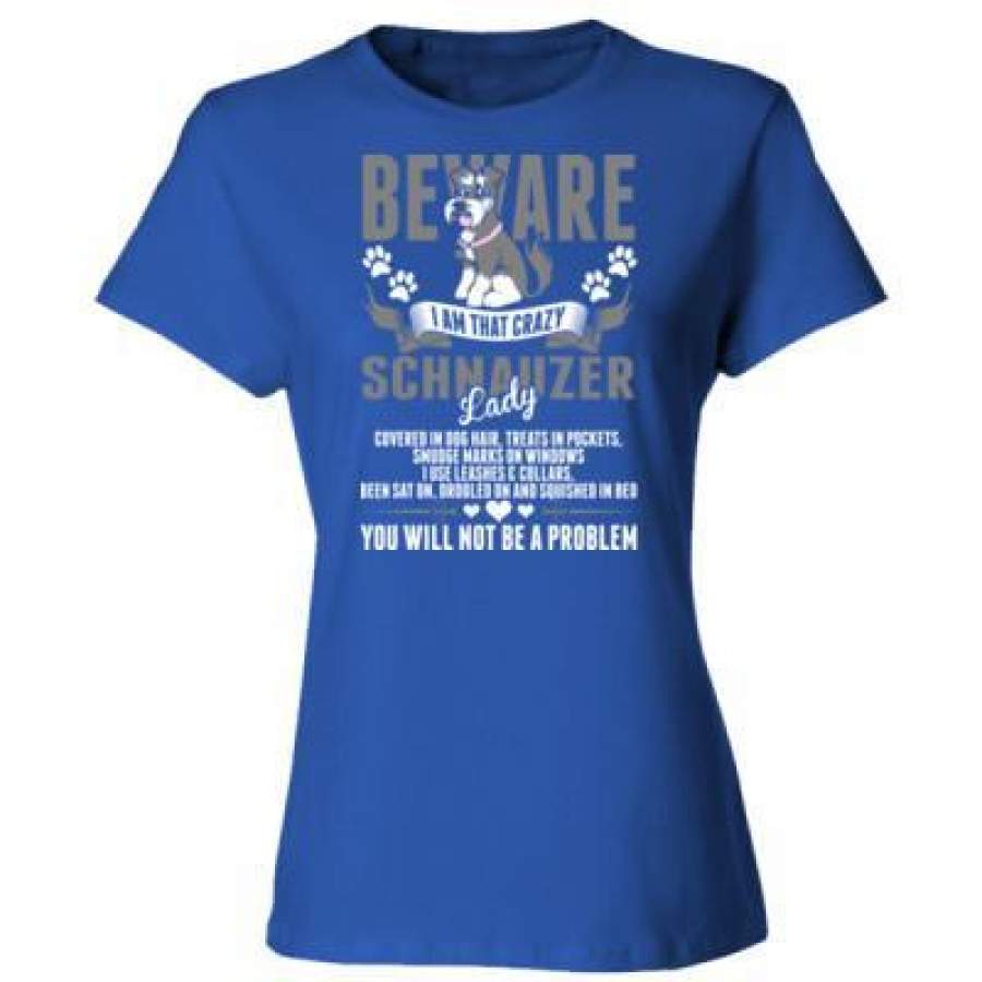 AGR Beware I Am That Crazy Schnauzer Dog Lady You Not Be A Problem – Ladies’ Cotton T-Shirt