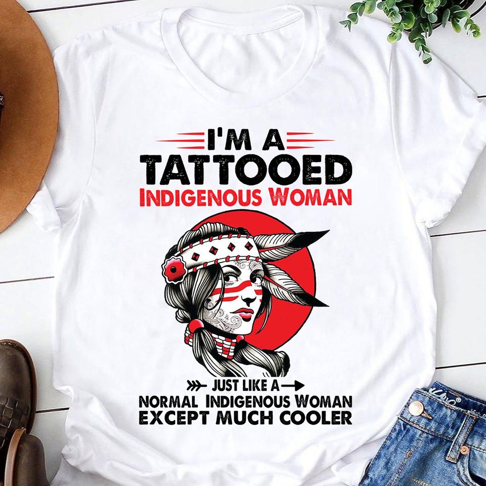 Native I’m A Tattooed Indigenous Woman Just Like A Normal Indigenous Woman Expect Much Cooler Standard T-Shirt