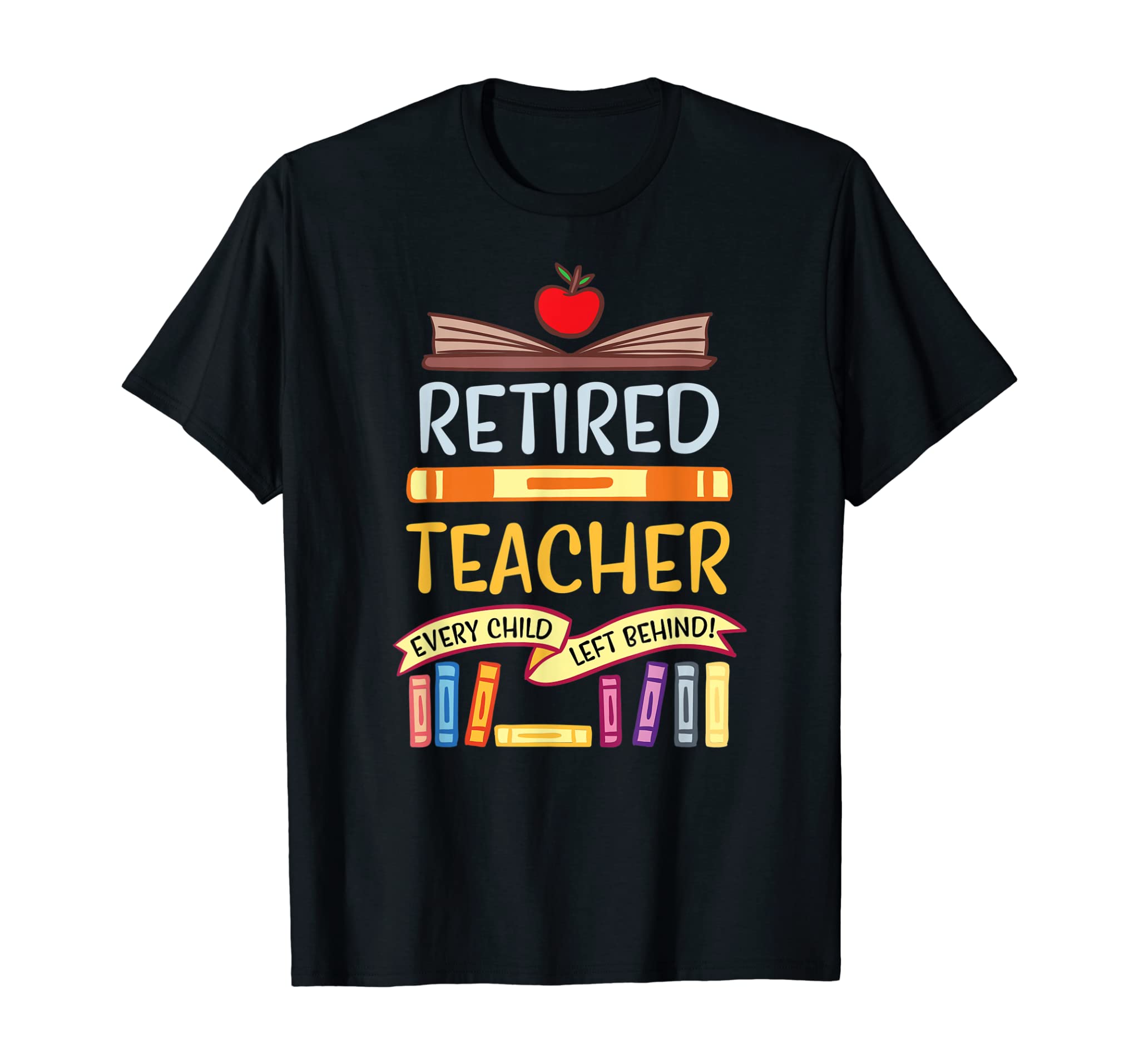 Retired Teacher Every Child Left Behind Gift Retirement T-Shirt