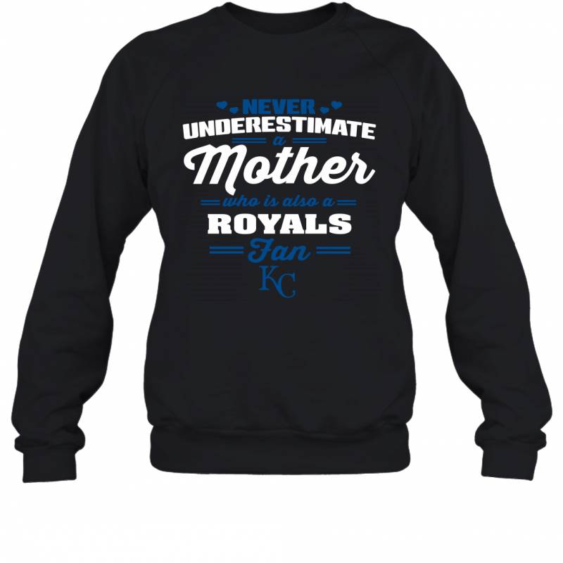 Never Underestimate Mother Who Is Also A Kansas City Royals Fan Mother’s day gift Sweatshirt