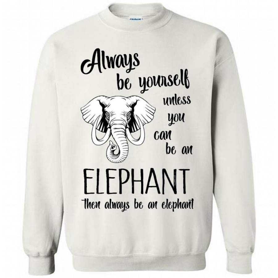 Always Be Yourself Unless You Can Be An Elephant Then Always Be An Elephant – Gildan Crewneck Sweatshirt