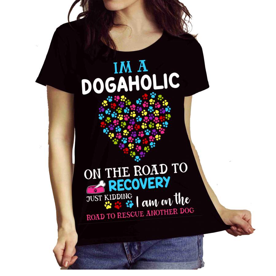 “I Am A Dogaholic On The Road To Recovery Just Kidding I Am On The Road To Rescue Another Dog” Shirt Flat Shipping.(50% off Today) Valentine Special