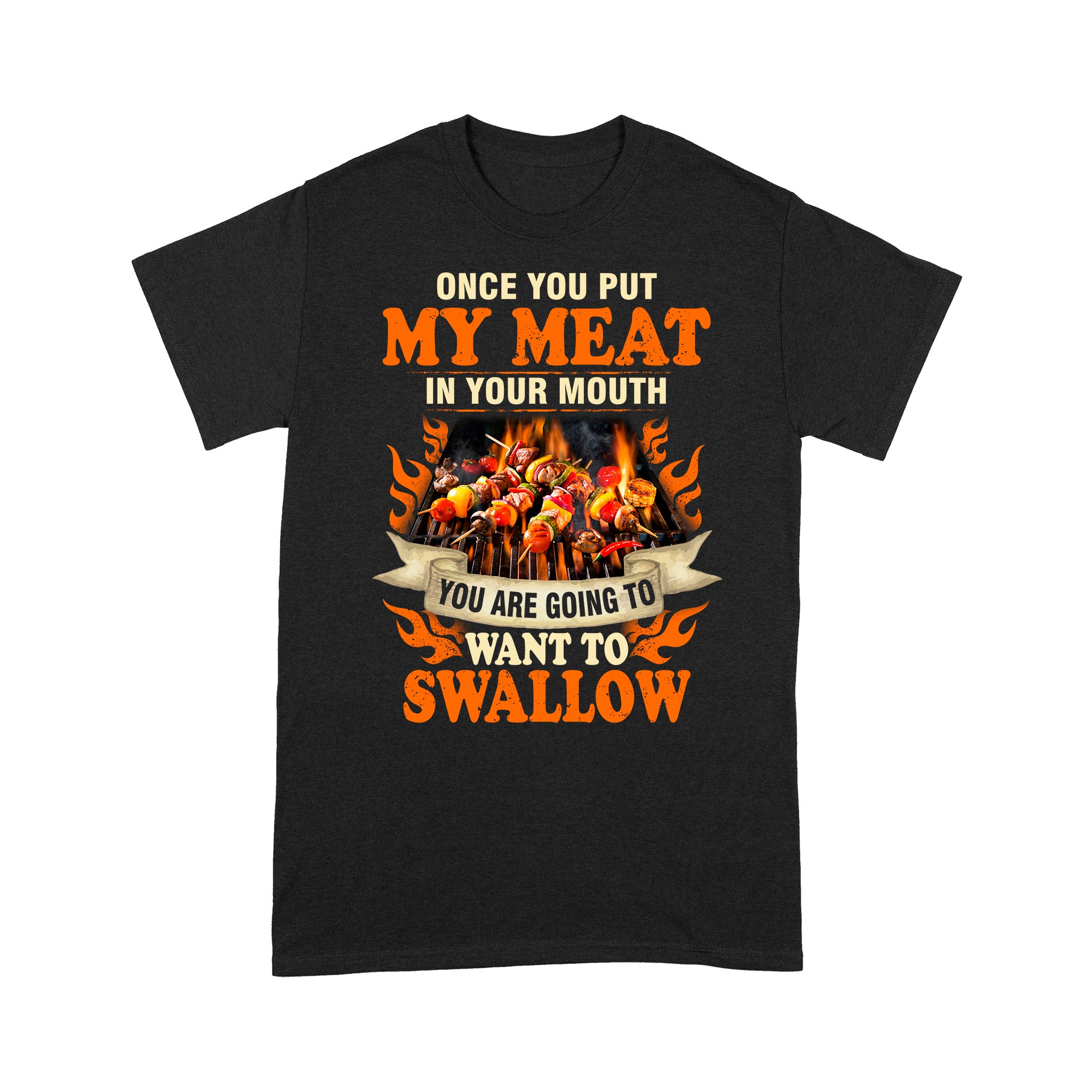 Premium T-Shirt – Once You Put My Meat In Your Mouth You Are Going To Want Swallow Bbq Camping