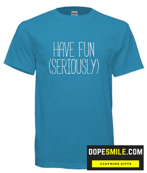 Have Fun (Seriously) cool T Shirt