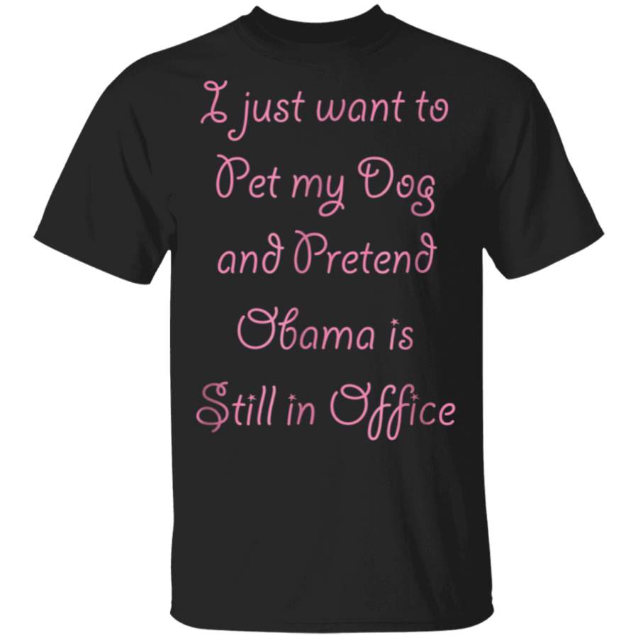 I Just Want to Pet My DOG and Pretend OBAMA  Cute TShirt