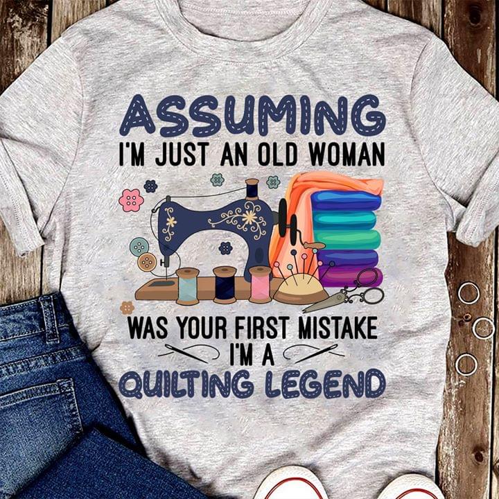 Assuming Im Just An Old Woman Was Your First Mistake Im A Quilting Legend Standard Women’s T-shirt