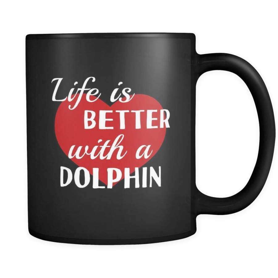 Dolphin Life Is Better With A Dolphin 11oz Black Mug