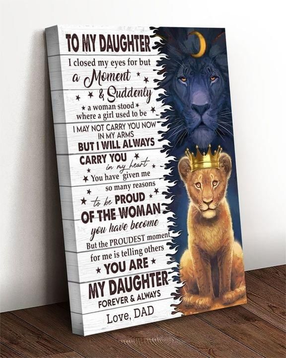 To My Daughter I Closed My Eyes For But Moment Suddenly A Woman Stood Where A Girl I Used To Be Dad Lion Poster poster canvas