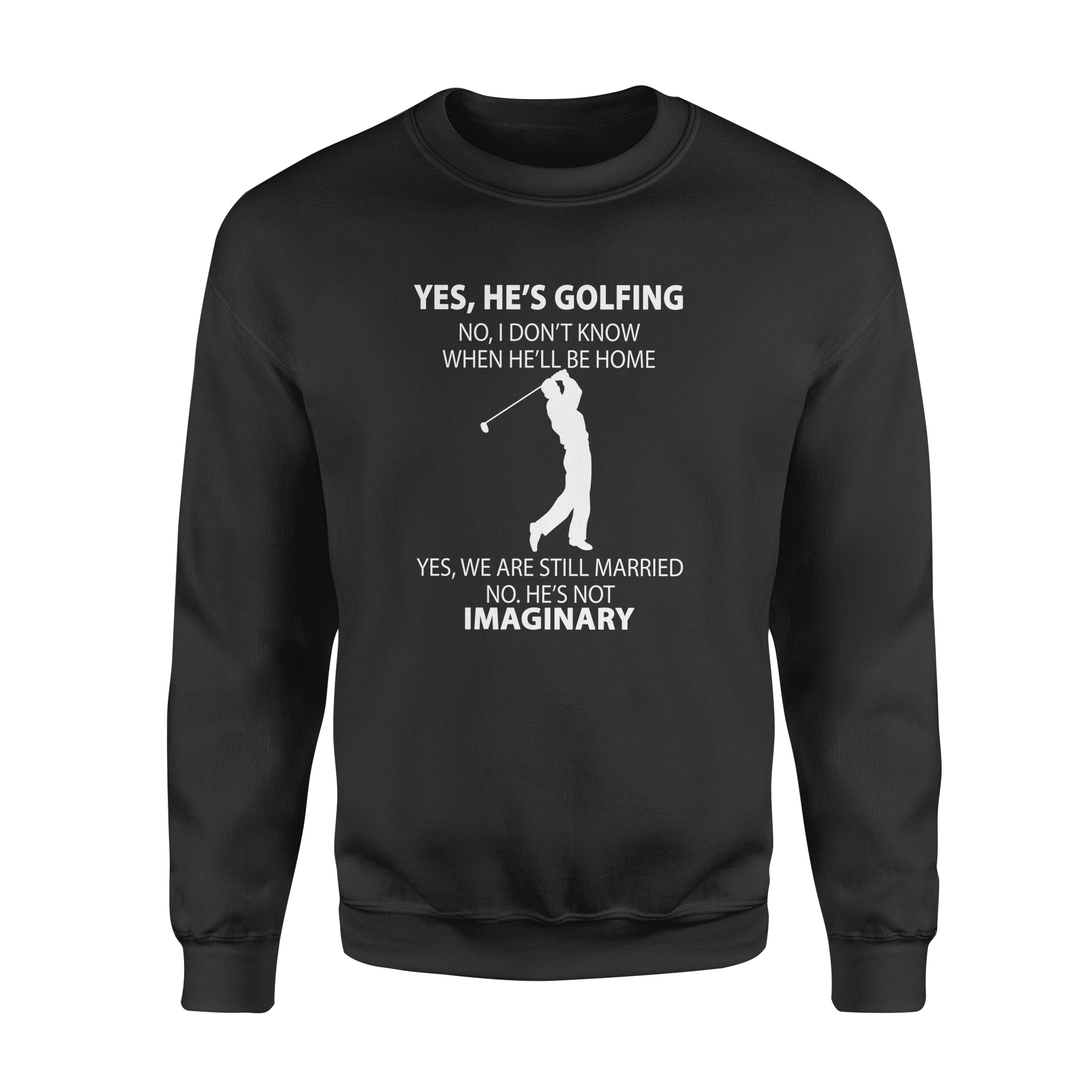 Yes He’s Golfing No I Don’t Know When He’ll Be Home – Standard Crew Neck Sweatshirt