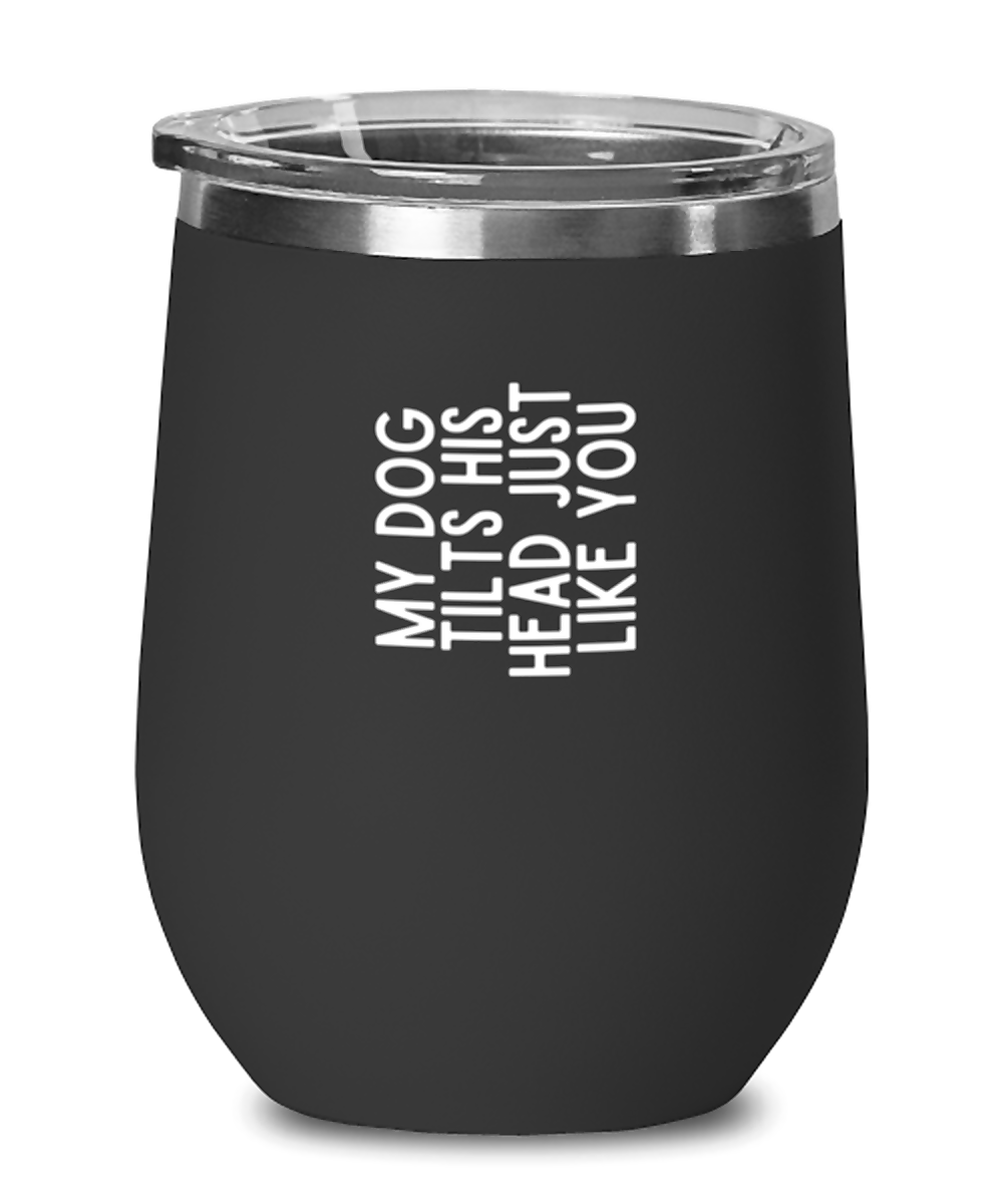 Wine Tumbler Stainless Steel Insulated Funny My Dog Tilts His Head Just Like You Dog Lover