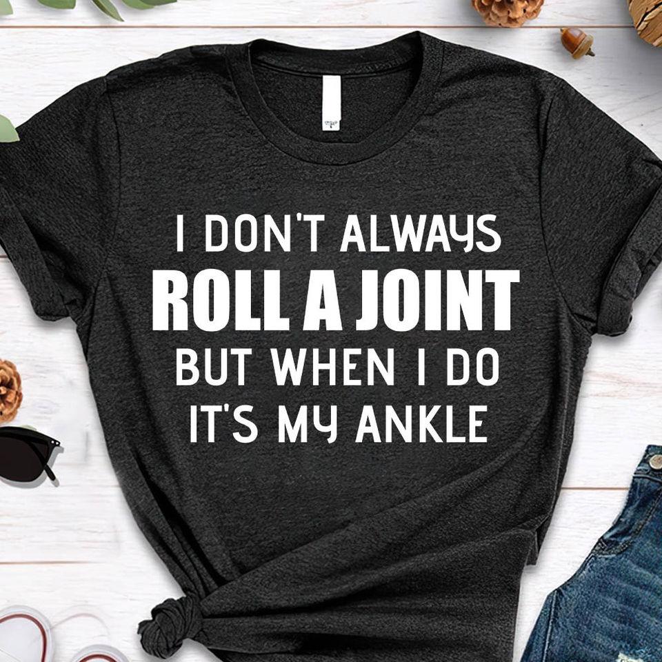 I Don’T Always Roll A Joint But When I Do It’S My Ankle Gift Standard/Premium T-Shirt