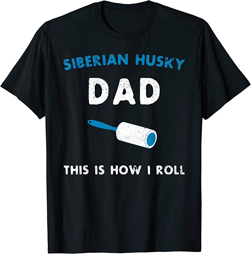 Siberian Husky Dad This Is How I Roll Funny Puppy Dog Gift T-Shirt