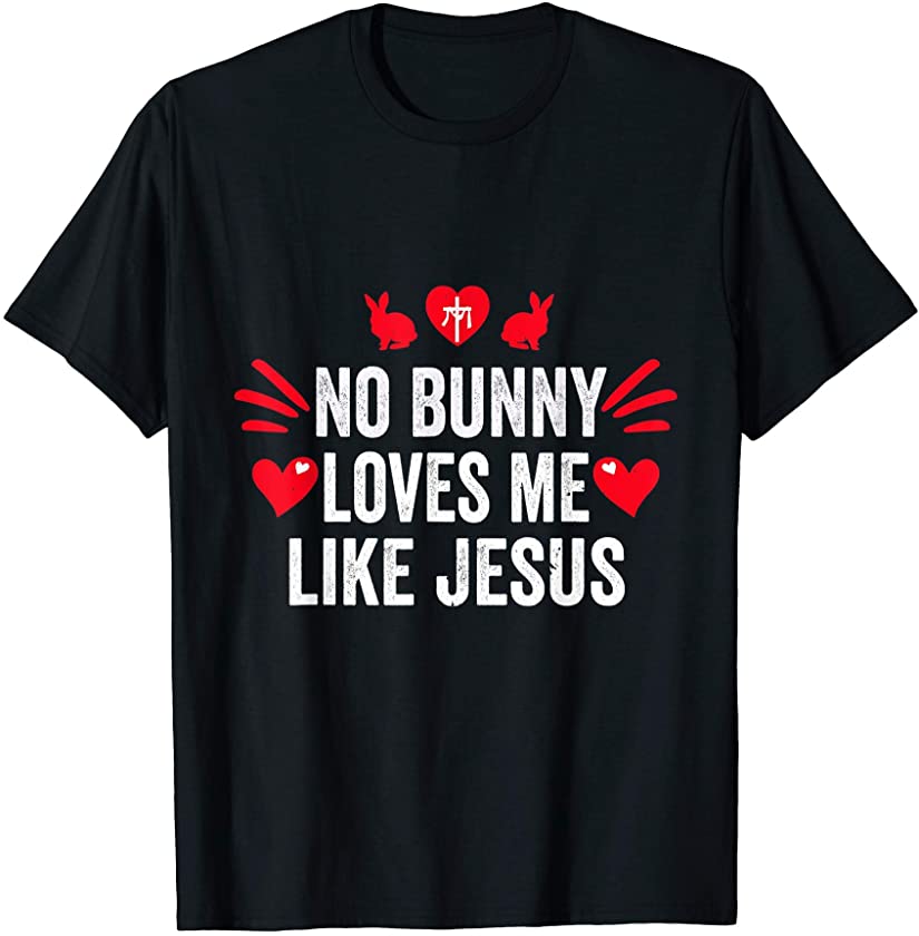 No Bunny Loves Me Likes Jesus Christian Easter Funny T-Shirt