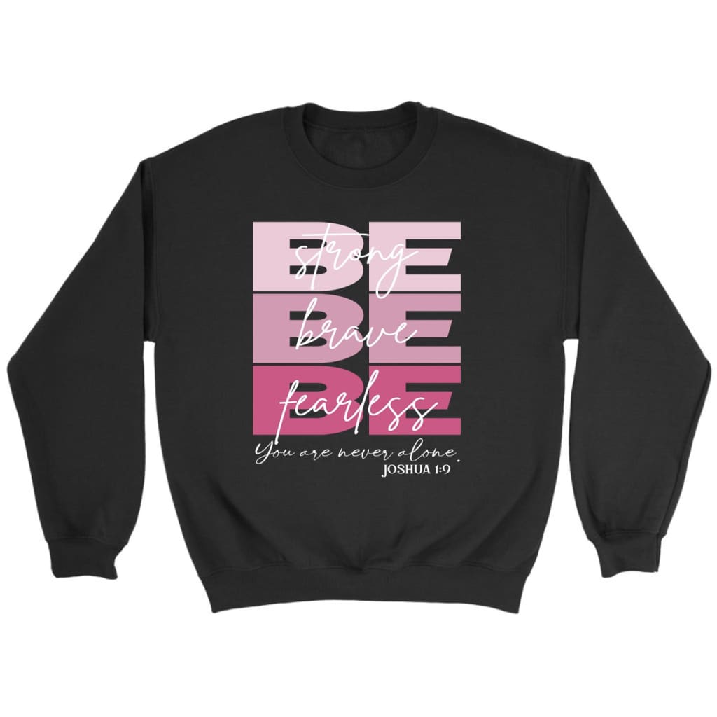 Christian Sweatshirts: Be Strong Be Brave Be Fearless Sweatshirt