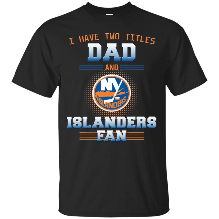 I Have Two Titles Dad And New York Islanders Fan T Shirts