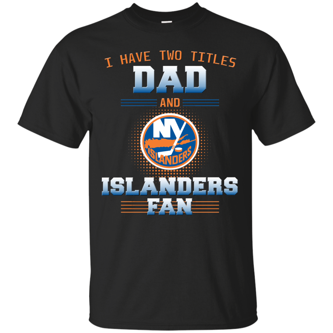 I Have Two Titles Dad And New York Islanders Fan T Shirts