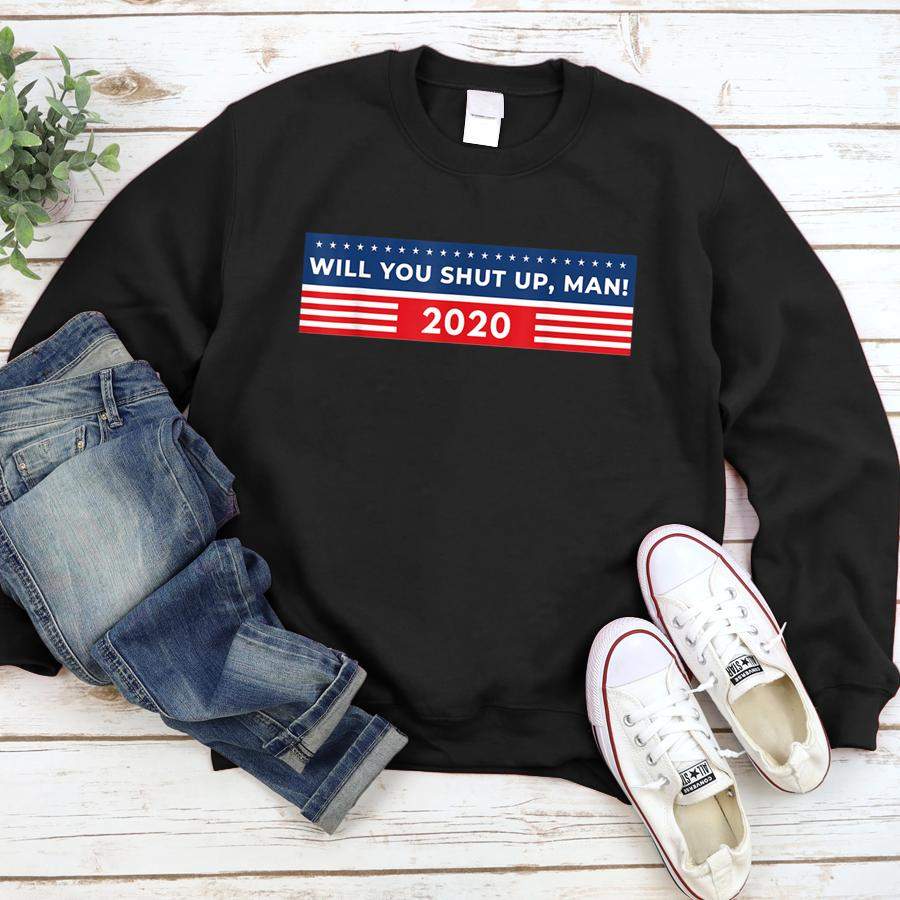 Will You Shut Up, Man Funny Presidential Debate 2020 Saying  Sweatshirt