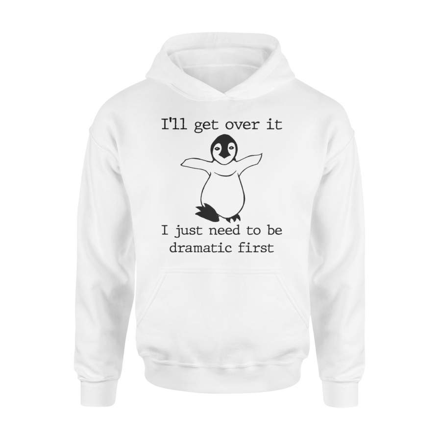 Penguin I’ll Get Over It I Just Need To Be Dramatic First –  Hoodie