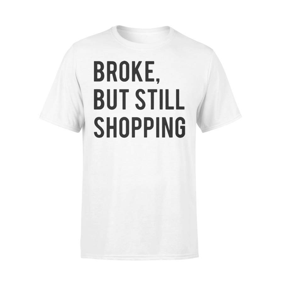 Broke But Still Shopping T-shirt