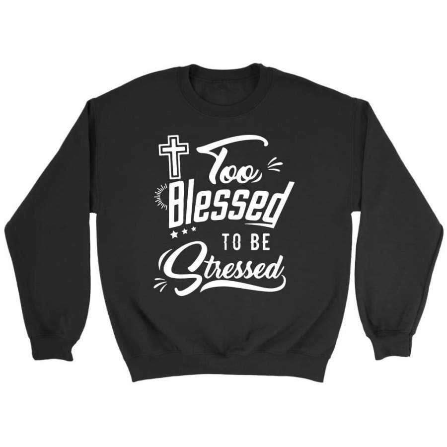 Too blessed to be stressed sweatshirt | christian sweatshirt