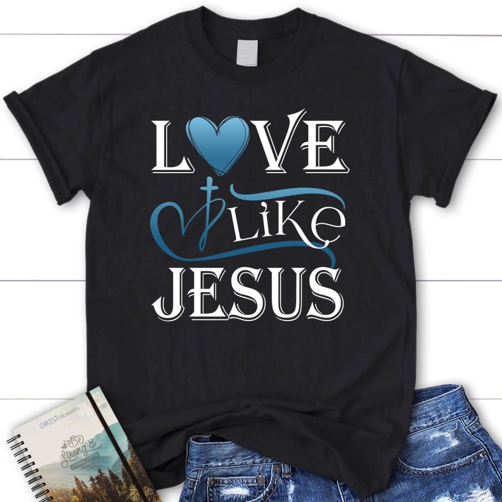 Love Like Jesus Shirt, Women’S Christian T-Shirts