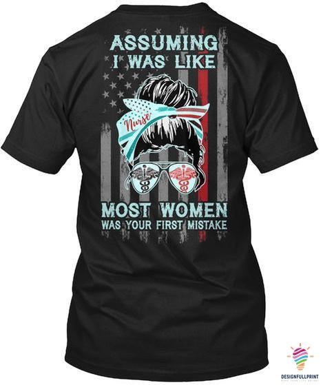 Nurse Assuming I Was Like Most Women Was Your First Mistake 2D Unisex T Shirt Or Hoodie Hh