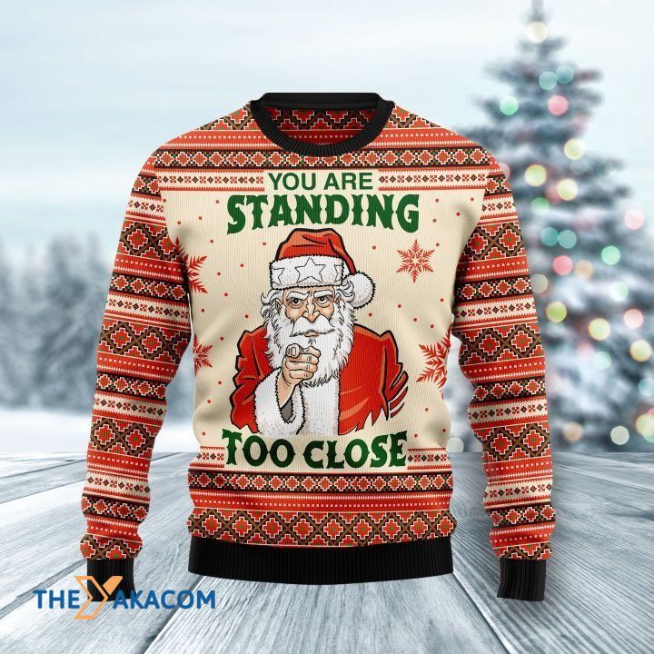 Santa Claus You Are Standing Too Close Gift For Christmas Ugly Christmas Sweater