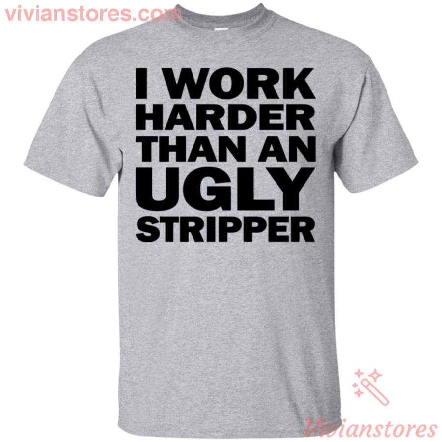 I work Harder Than AN Ugly Stripper T-Shirt