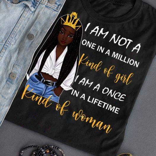 Black Queen I Am Not A One In A Million Kind Of Girl I Am A Once In A Lifetime Kind Of Woman T Shirt Hoodie Sweater Plus Size S-5Xl