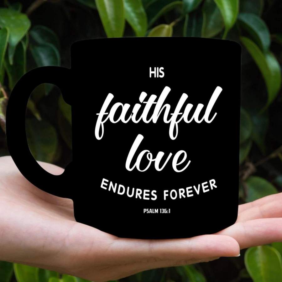 His Faithful Love Endures Forever Psalm 136:1 coffee mug