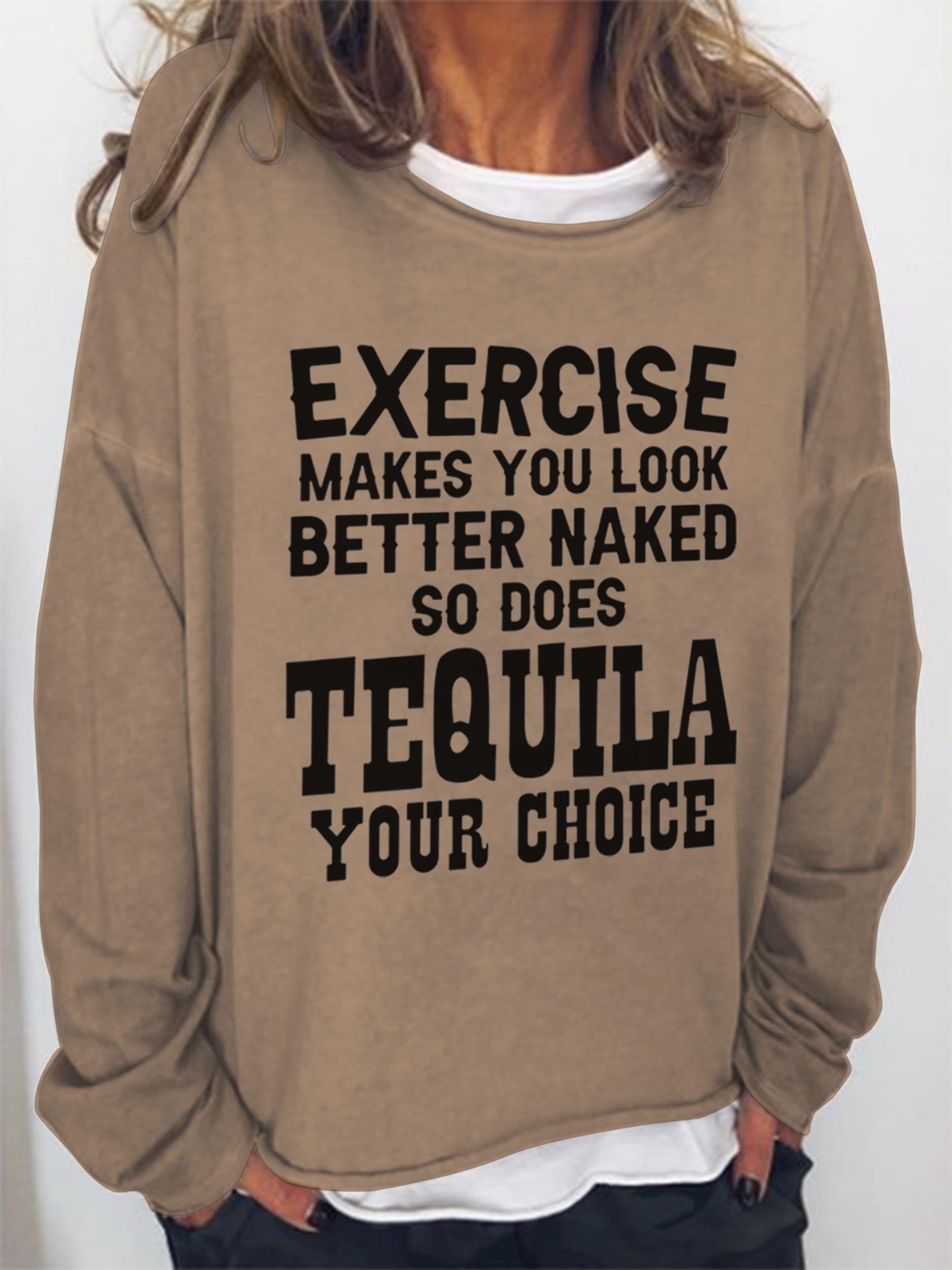 Women’S Exercise Makes You Look Better Naked So Does Tequila Your Choice Sweatshirt