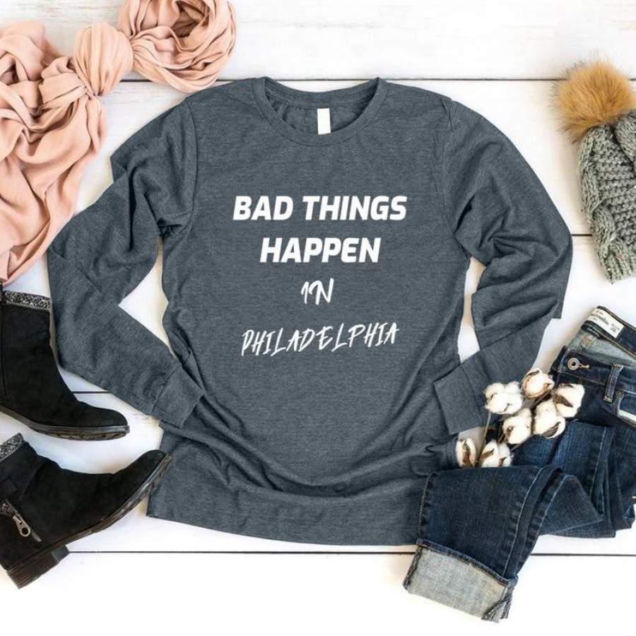 Bad Things Happen In Philadelphia Funny Quote Debate 2020 T Shirt