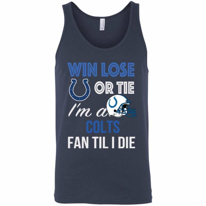 Win Lose Or Tie I’m A Indianapolis Colts Fan Til I Die T Shirts