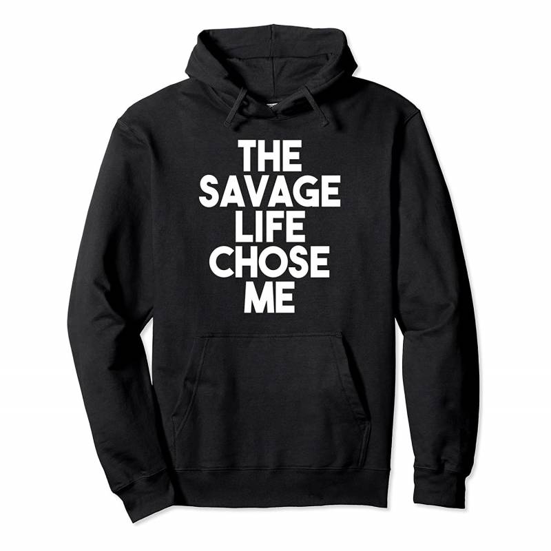 The Savage Life Chose Me Funny Novelty Pullover Hoodie