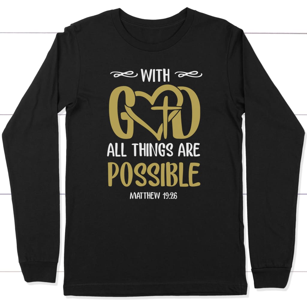 With God All Things Are Possible Matthew 19:26 Long Sleeve Shirt