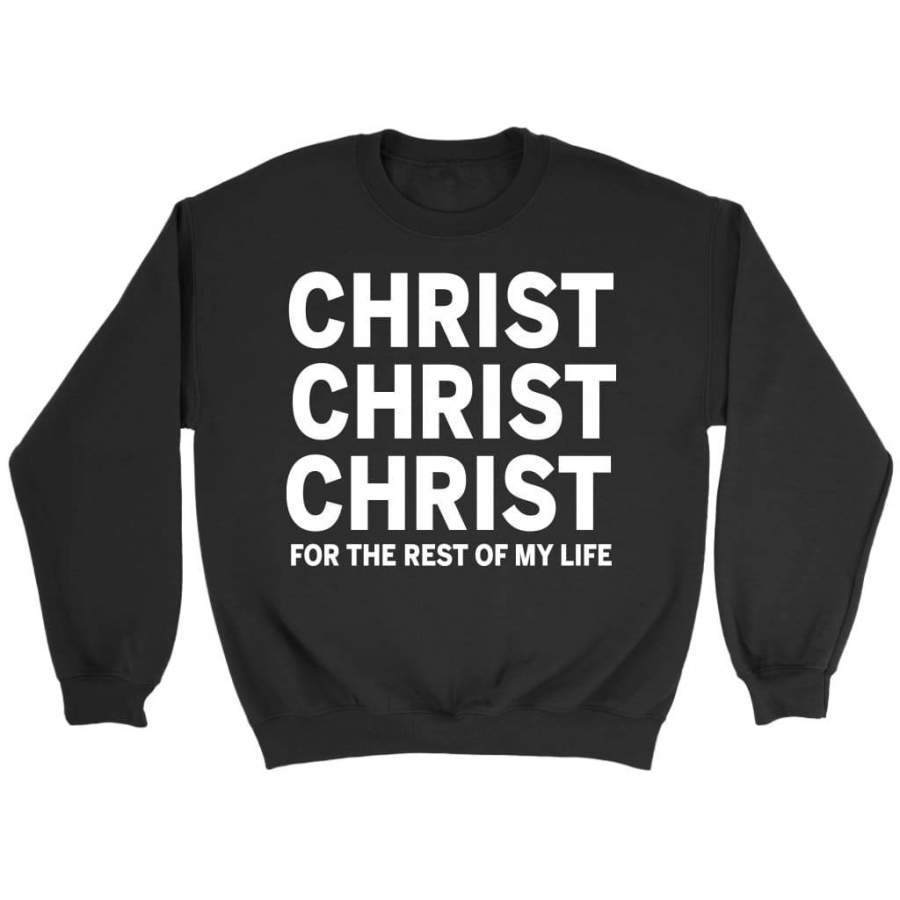 Christ for the rest of my life sweatshirt | Jesus sweatshirt