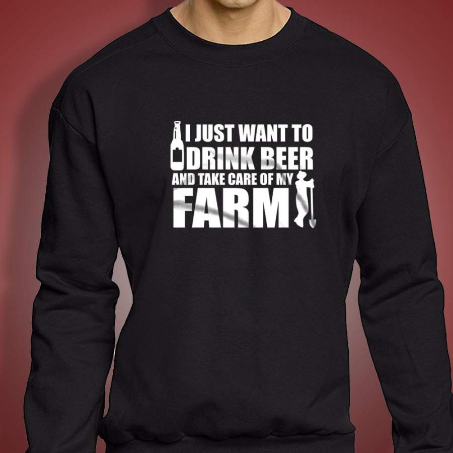 Beer And Farming I Just Want To Drink Beer And Take Care Of My Farm Funny Men’S Sweatshirt