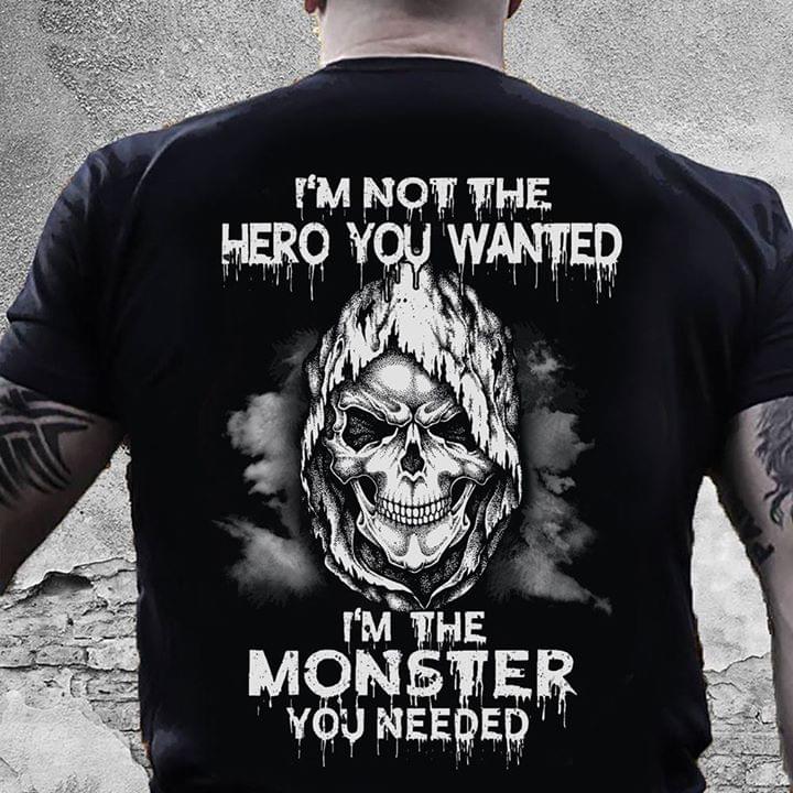 Skull I’m Not The Hero You Wanted I’m The Monster You Needed T-Shirt