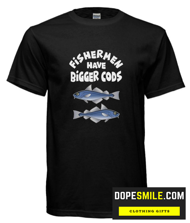 Fishermen have bigger cods cool T Shirt