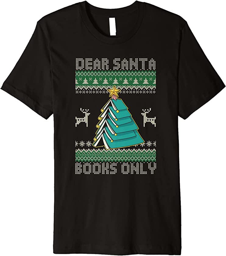 Ugly Christmas Dear Santa Claus Only Books Lover Bookworm Premium T-Shirt