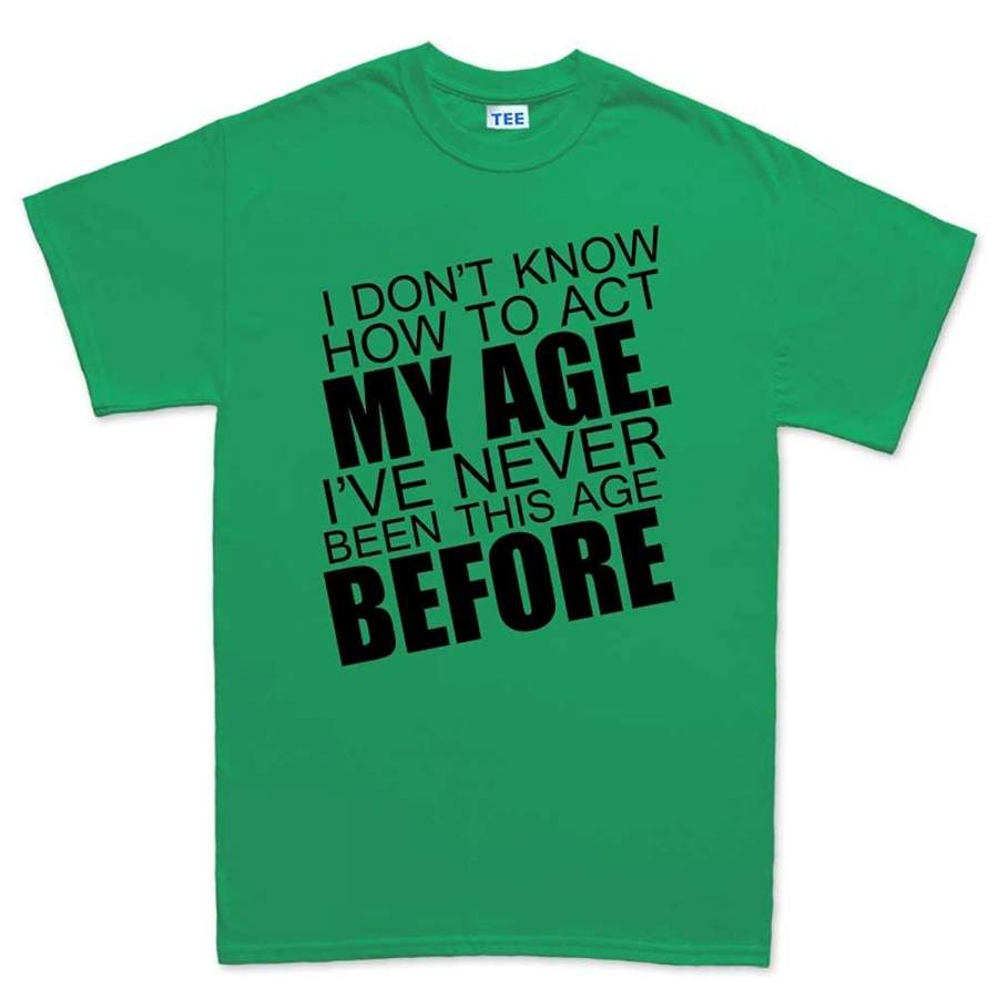 Act My Age – Funny Sarcastic Joke Mens T Shirt Short Sleeve T- Shirt