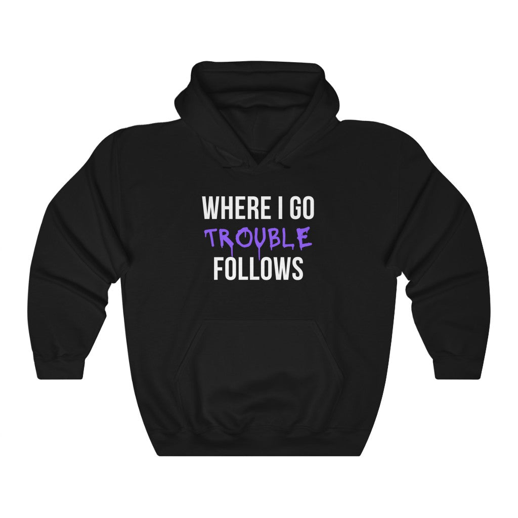 Where I Go Trouble Follows Hoodie