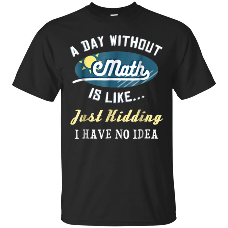 AGR A Day Without Math Is Like JK Funny Mathematics T Shirt