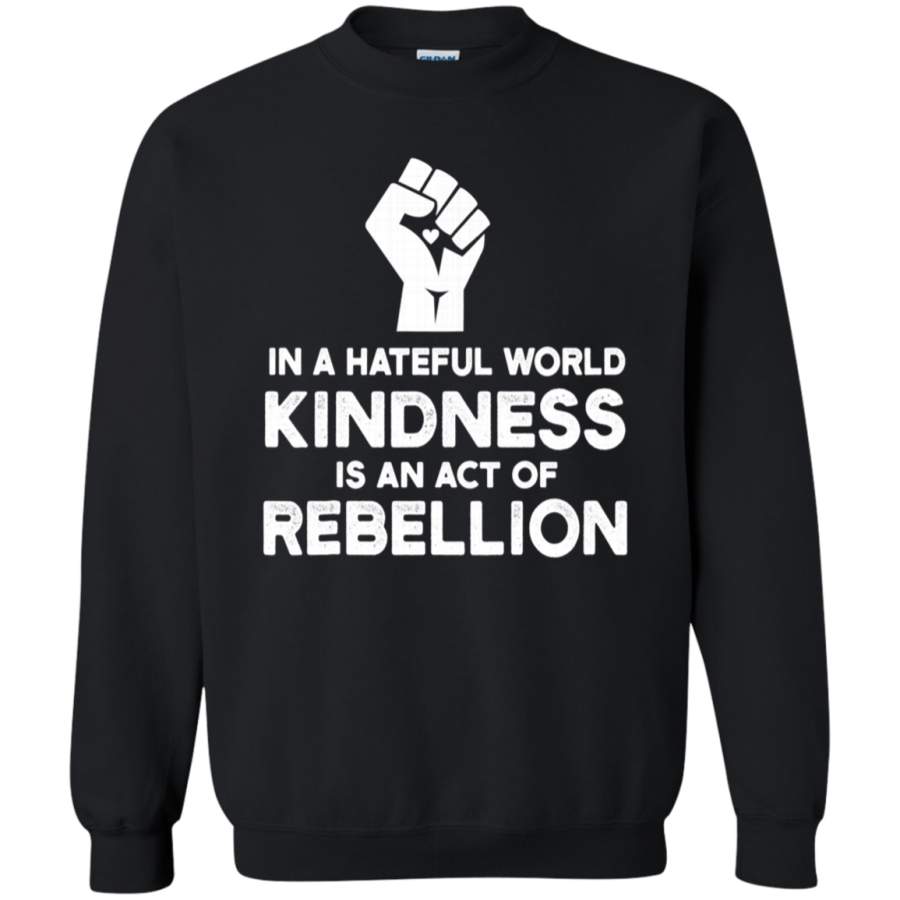 AGR In a hateful world kindness in an act of rebellion Sweatshirt