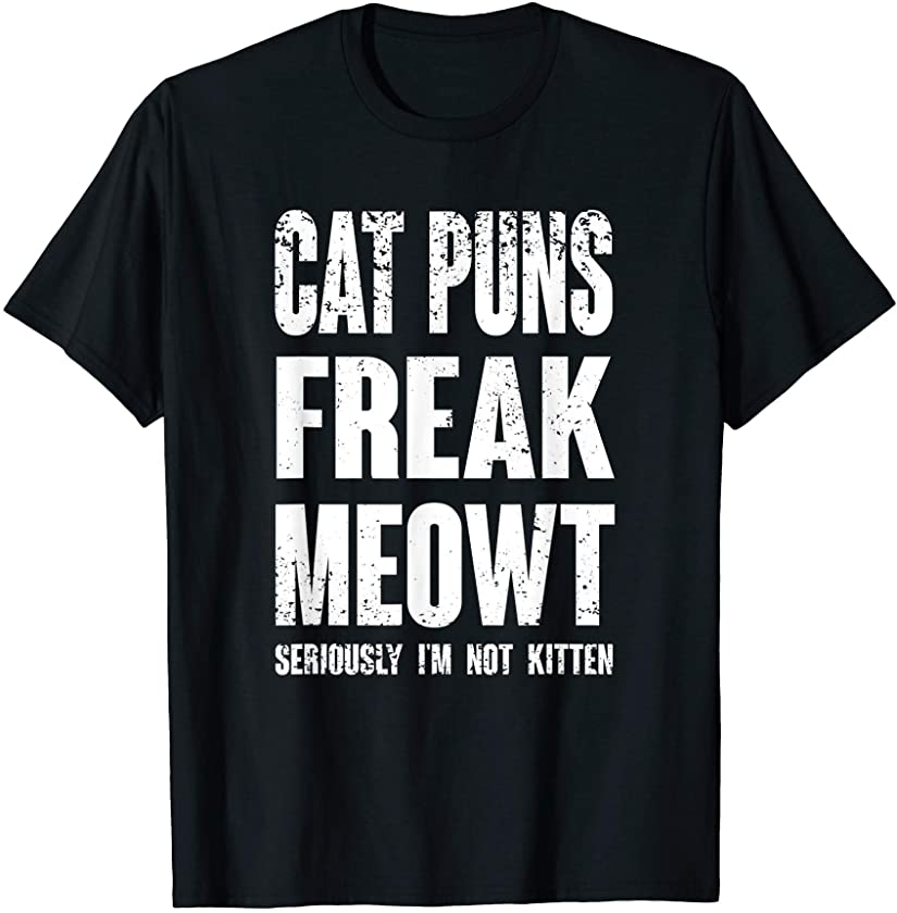 Puns Freak Meowt – Seriously I’m Not Kitten Funny Cat T-Shirt